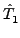$ \hat{T}_{1}^{}$