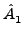$\displaystyle \hat{A}_{1}^{}$