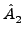 $\displaystyle \hat{A}_{2}^{}$