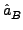 $\displaystyle \hat{a}_{B}^{}$
