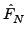$ \hat{F}_{N}^{}$