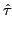 $\displaystyle \hat{\tau}$