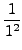 $\displaystyle {1\over 1^2}$