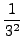 $\displaystyle {1\over 3^2}$