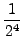 $\displaystyle {1\over2^4}$