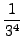 $\displaystyle {1\over3^4}$