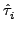 $\displaystyle \hat{\tau}_{i}^{}$