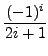 $\displaystyle {(-1)^i\over 2i+1}$
