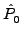 $\displaystyle \hat{{P}}_{0}^{}$