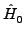 $\displaystyle \hat{{H}}_{0}^{}$