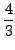 $\displaystyle {4\over 3}$
