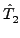 $ \hat{T}_{2}^{}$