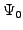 $ \Psi_{0}^{}$