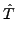 $\displaystyle \hat{T}$